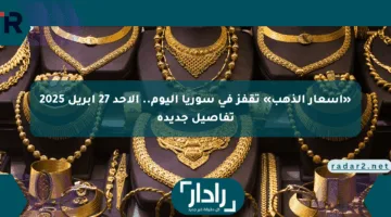 «أسعار الذهب» تقفز في سوريا اليوم.. الأحد 27 أبريل 2025 تفاصيل جديدة
